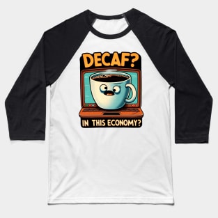 Decaf In This Economy? - Humorous Coffee Lover Tee Baseball T-Shirt